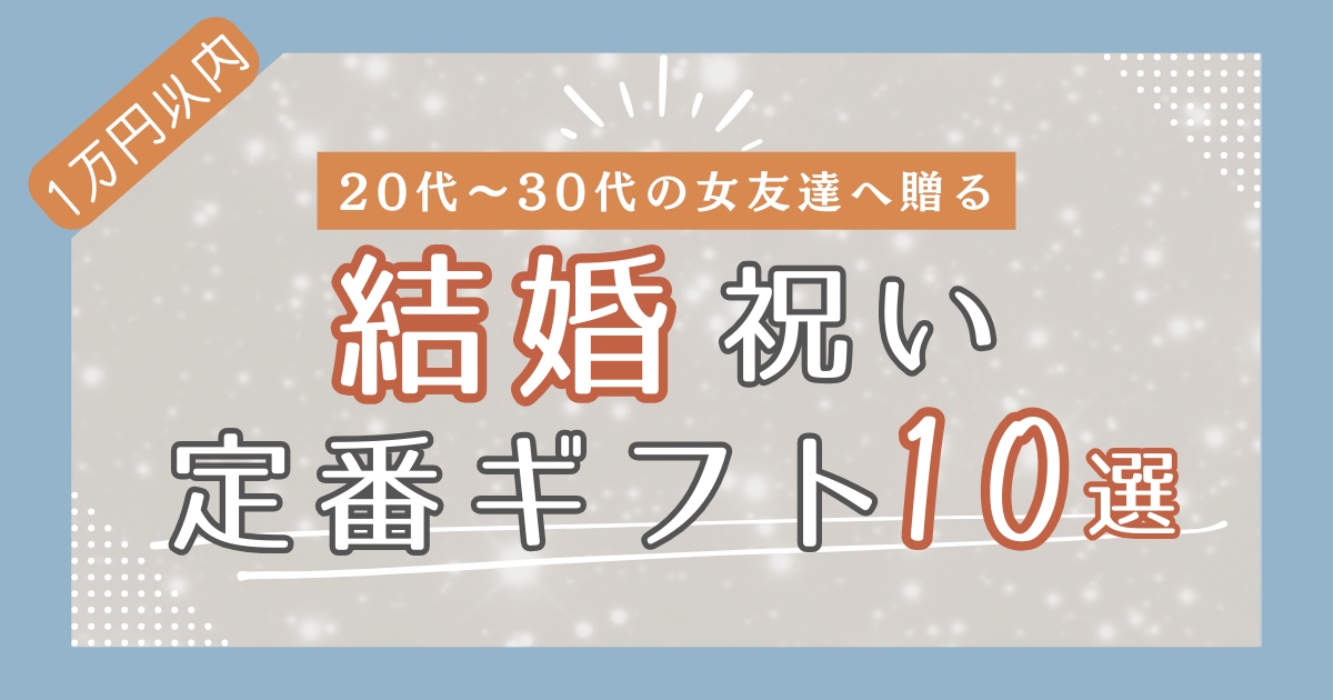 【1万円以内】20代後半〜30代の女友達に贈る結婚祝い定番ギフト10選